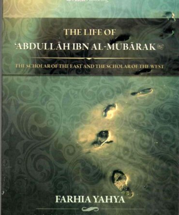 The Life Of Abdullah Ibn Al-Mubarak